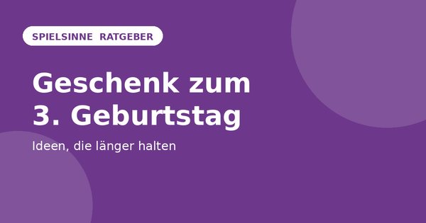 Geschenk zum 3. Geburtstag – sinnvolle Ideen – Spielsinne Ratgeber