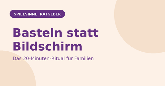 Spielsinne Ratgeber: Basteln statt Bildschirm – das 20-Minuten-Ritual für Familien