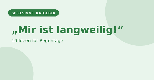 Langeweile bei Kindern – Ideen für Regentage – Spielsinne Ratgeber